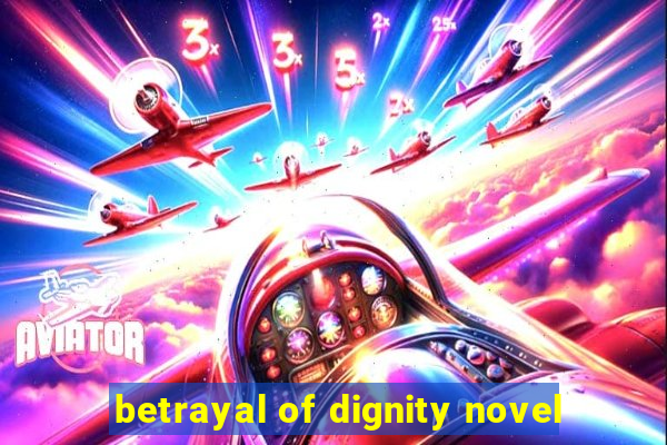 betrayal of dignity novel